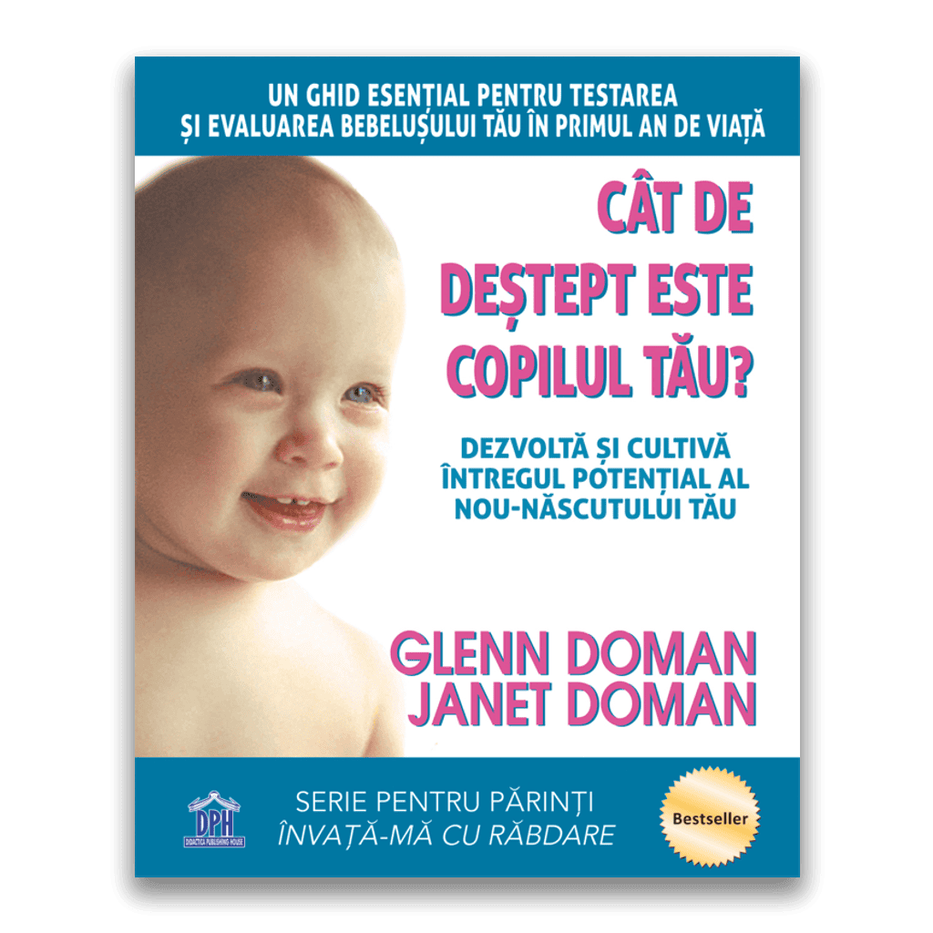 Părinţi - Cat de destept este copilul tau? Dezvolta si cultiva intregul potential al nou-nascutului tau, DPH, 0-1 ani +