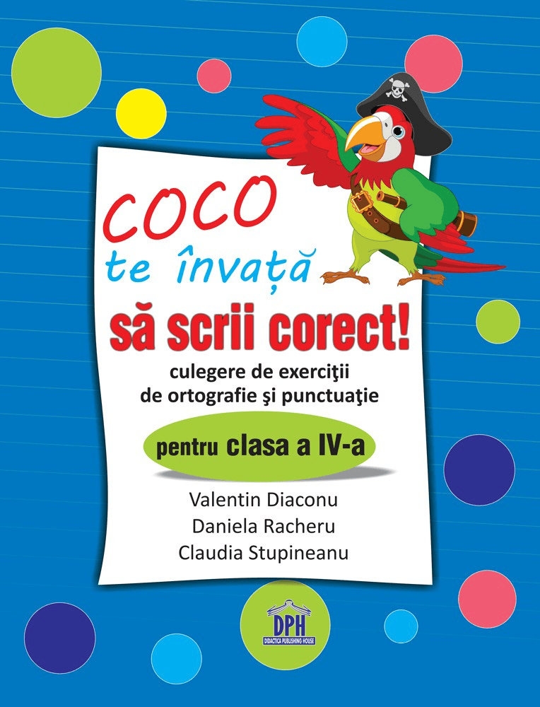 Carti pentru copii - Coco te invata sa scrii corect - Culegere de exercitii de ortografie si punctuatie pentru clasa a IV-a, DPH, 8-9 ani +