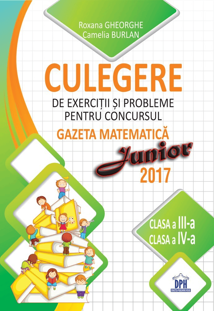Carti pentru copii - Culegere de exercitii si probleme pentru concursul Gazeta Matematica junior 2017 - clasa a III-a si clasa a IV-a, DPH, 8-9 ani +