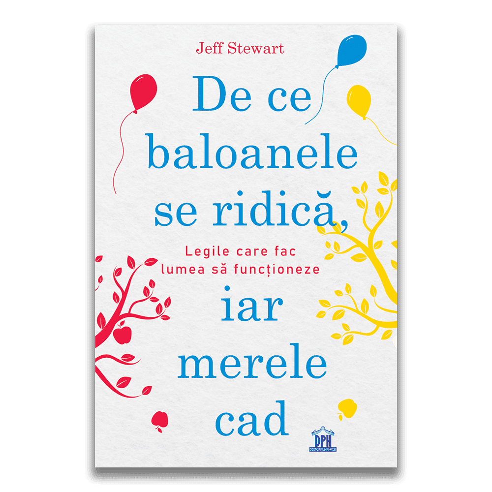 De ce baloanele se ridica, iar merele cad: Legile care fac lumea sa functioneze, DPH, 12 ani + [1]