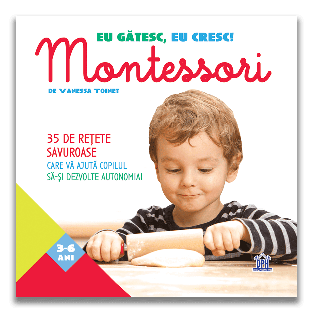 Carti metoda Montessori - Eu gatesc, eu cresc!: Montessori - 35 de retete savuroase care va ajuta copilul sa-si dezvolte autonomia!, DPH, 2-3 ani +