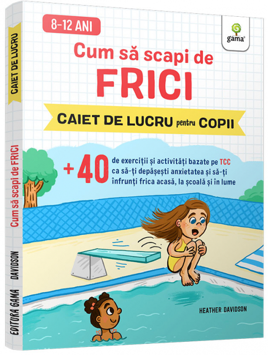 Cum sa scapi de frici ,   +40 de exercitii si activitati bazate pe TCC ca sa-ti depasesti anxietatea si sa-ti infrunti frica acasa, la scoala si in lume