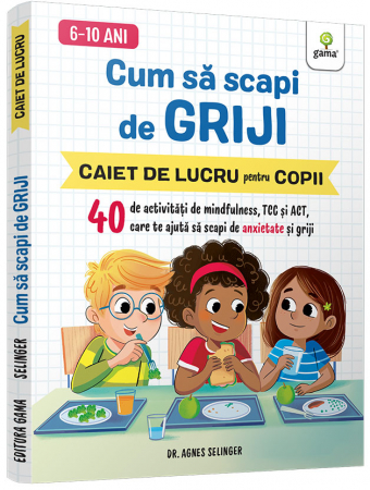 Carti pentru copii - Cum să scapi de griji • 40 de activități de mindfulness, TCC și ACT care te ajută să scapi de anxietate și griji