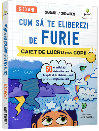 Cărți educative pentru copii - Cum să te eliberezi de furie • 50 de activități distractive care te ajută să-ți păstrezi calmul și să faci alegeri mai bune