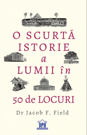 Carti educative - O scurta istorie a lumii in 50 de locuri, 12 ani+