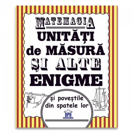Vârsta - Matemagia - Unitati de masura si alte enigme si povestile din spatele lor, DPH, 6-7 ani +