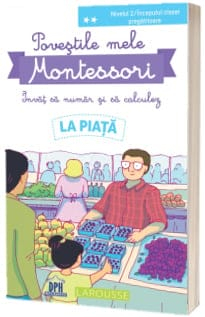 Carti pentru copii - POVEȘTILE MELE MONTESSORI - ÎNVĂȚ SĂ NUMĂR ȘI SĂ CALCULEZ - LA PIAȚĂ, DPH, 6-7 ani +