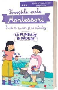 Carti metoda Montessori - POVEȘTILE MELE MONTESSORI - ÎNVĂȚ SĂ NUMĂR ȘI SĂ CALCULEZ - LA PLIMBARE IN PĂDURE, DPH, 6-7 ani +