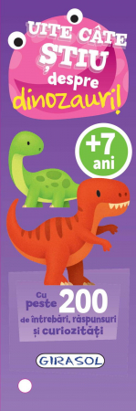 Cărți educative pentru copii - Uite cate stiu despre dinozauri!, GIRASOL, 7 ani+