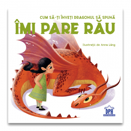 Carti pentru copii - Carte DPH Cum sa-ti inveti dragonul sa spuna Imi Pare Rau